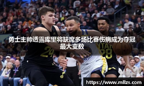 勇士主帅透露库里将缺席多场比赛伤病成为夺冠最大变数