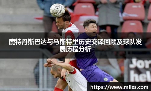 鹿特丹斯巴达与马斯特里历史交锋回顾及球队发展历程分析